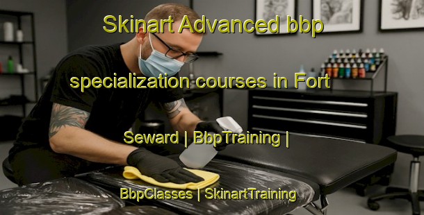 Skinart Advanced bbp specialization courses in Fort Seward | BbpTraining | BbpClasses | SkinartTraining-United States
